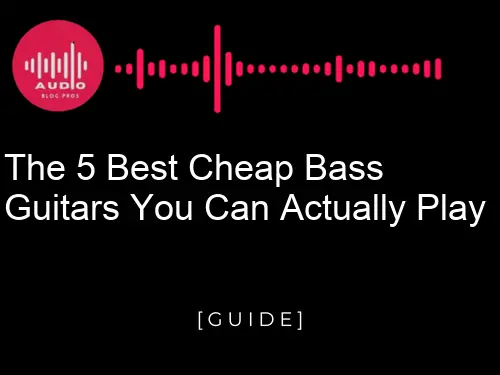 The 5 Best Cheap Bass Guitars You Can Actually Play