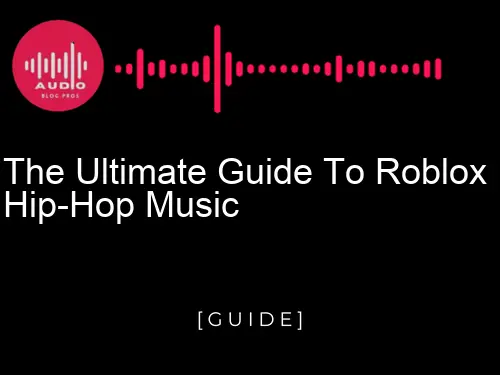 The Ultimate Guide to Roblox Hip-Hop Music