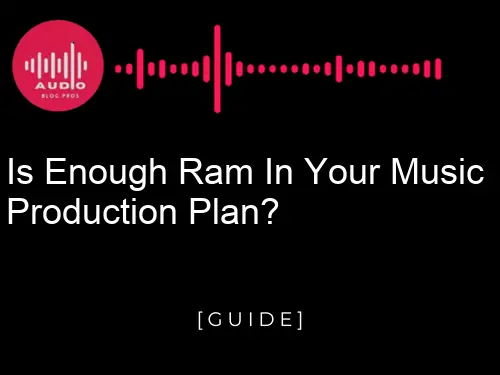 Is Enough RAM in Your Music Production Plan?
