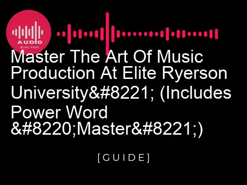 Master the Art of Music Production at Elite Ryerson University” (includes power word “master”)