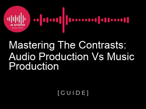 Mastering the Contrasts: Audio Production vs Music Production