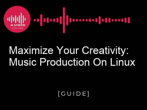 Maximize Your Creativity: Music Production on Linux