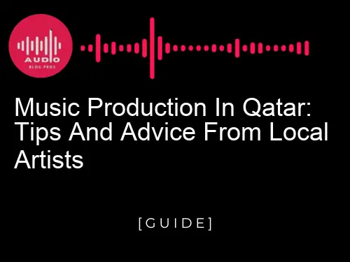 Music Production in Qatar: Tips and Advice from Local Artists