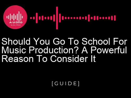 Should You Go to School for Music Production? A Powerful Reason to Consider It