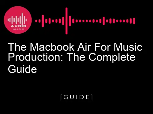 The MacBook Air for Music Production: The Complete Guide