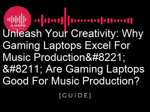 Unleash Your Creativity: Why Gaming Laptops Excel for Music Production” – Are Gaming Laptops Good for Music Production?