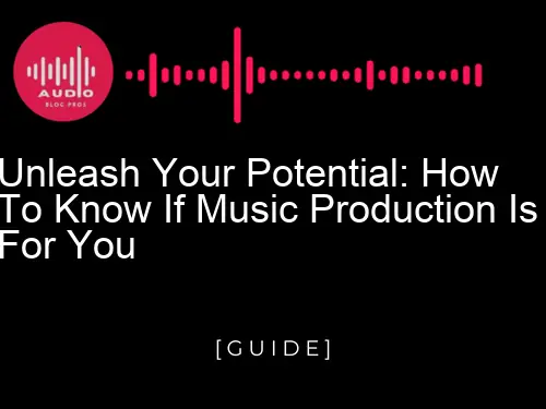 Unleash Your Potential: How to Know If Music Production Is for You