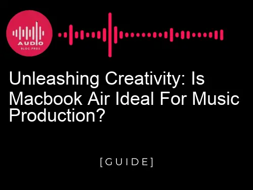 Unleashing Creativity: Is MacBook Air Ideal for Music Production?