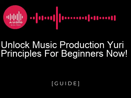 Unlock Music Production Yuri Principles for Beginners Now!