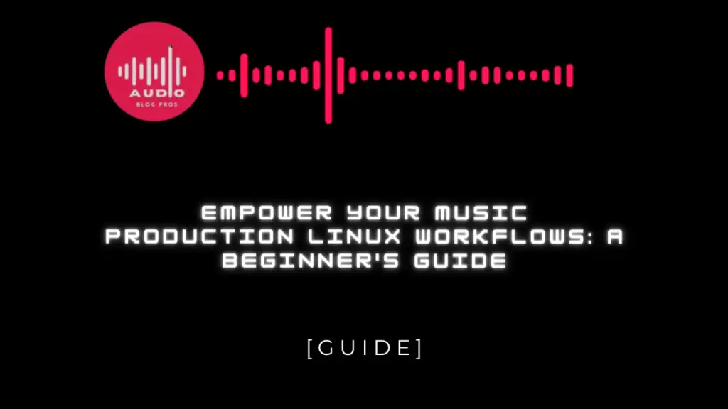 Empower Your Music Production Linux workflows: A Beginner's Guide