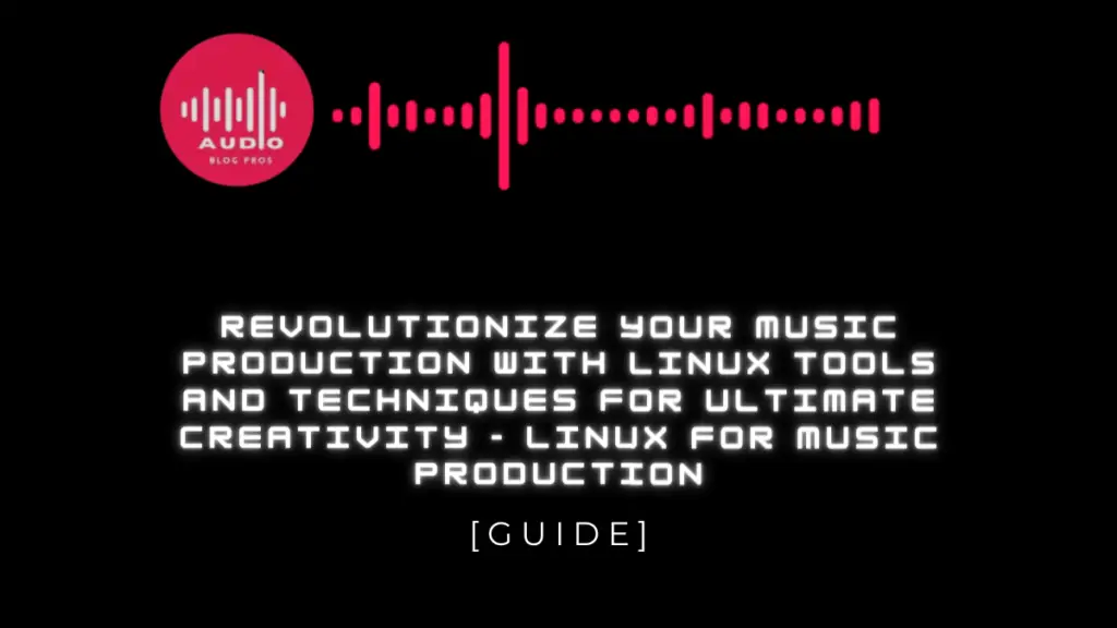 Revolutionize Your Music Production with Linux Tools and Techniques for Ultimate Creativity - Linux for music production