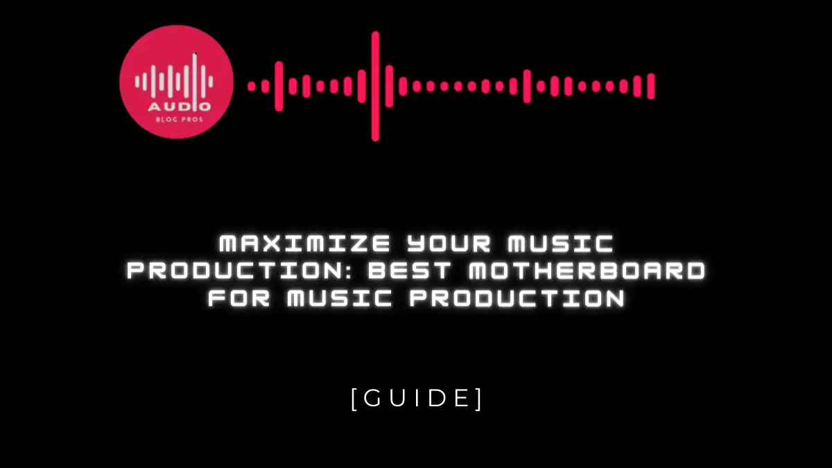 Maximize Your Music Production: Best Motherboard for Music Production